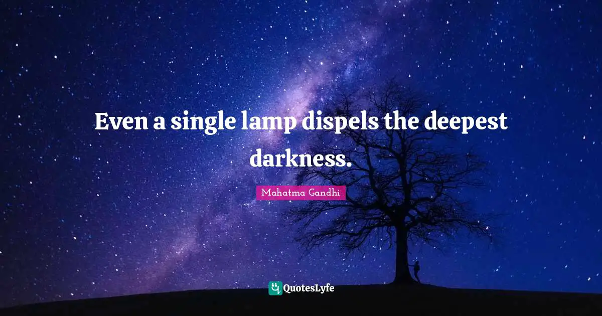 Even a single lamp dispels the deepest darkness.