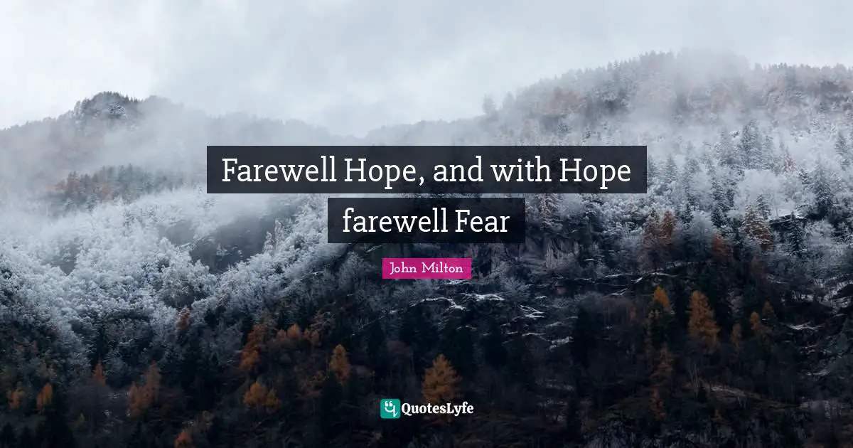 Farewell Hope, and with Hope farewell Fear