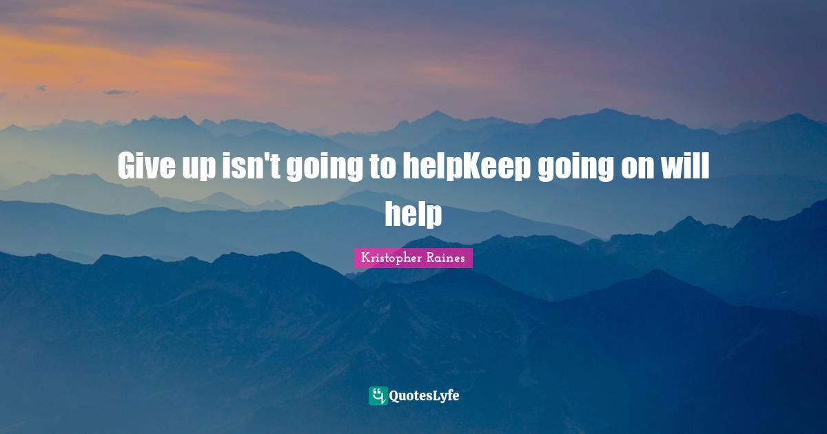 Give up isn't going to helpKeep going on will help