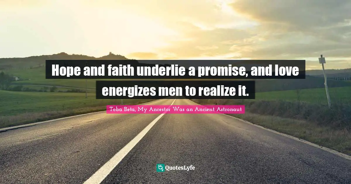 Hope and faith underlie a promise, and love energizes men to realize it.