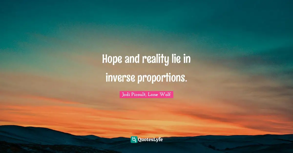 Hope and reality lie in inverse proportions.