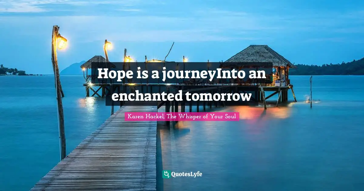 Hope is a journeyInto an enchanted tomorrow