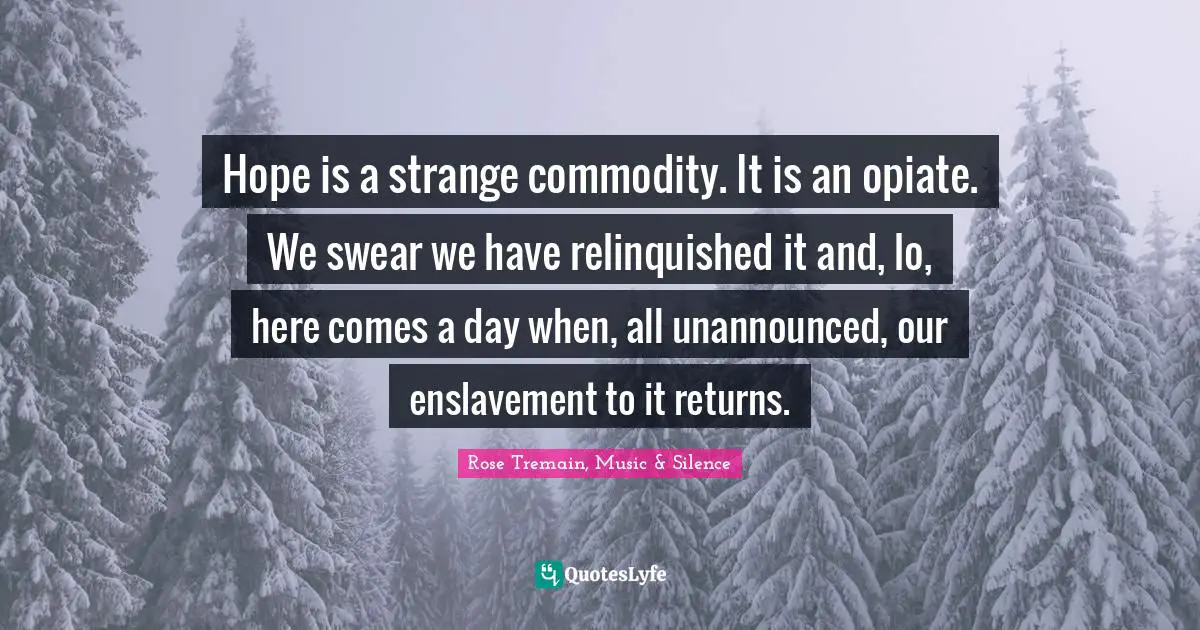 Hope is a strange commodity. It is an opiate. We swear we have relinquished it and, lo, here comes a day when, all unannounced, our enslavement to it returns.
