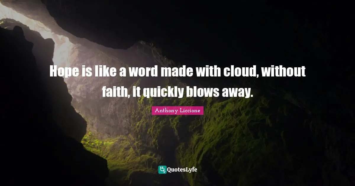 Hope is like a word made with cloud, without faith, it quickly blows away.