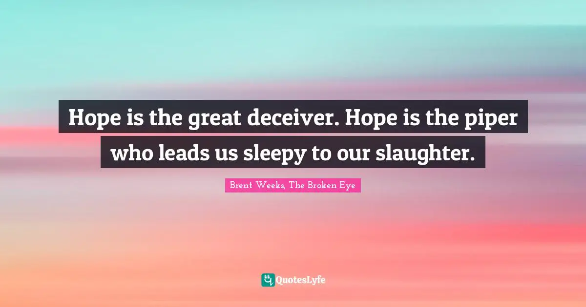 Deceive Quotes: "Hope is the great deceiver. Hope is the piper who leads us sleepy to our slaughter."