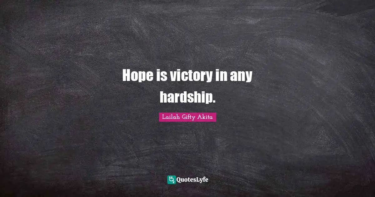 Hope is victory in any hardship.