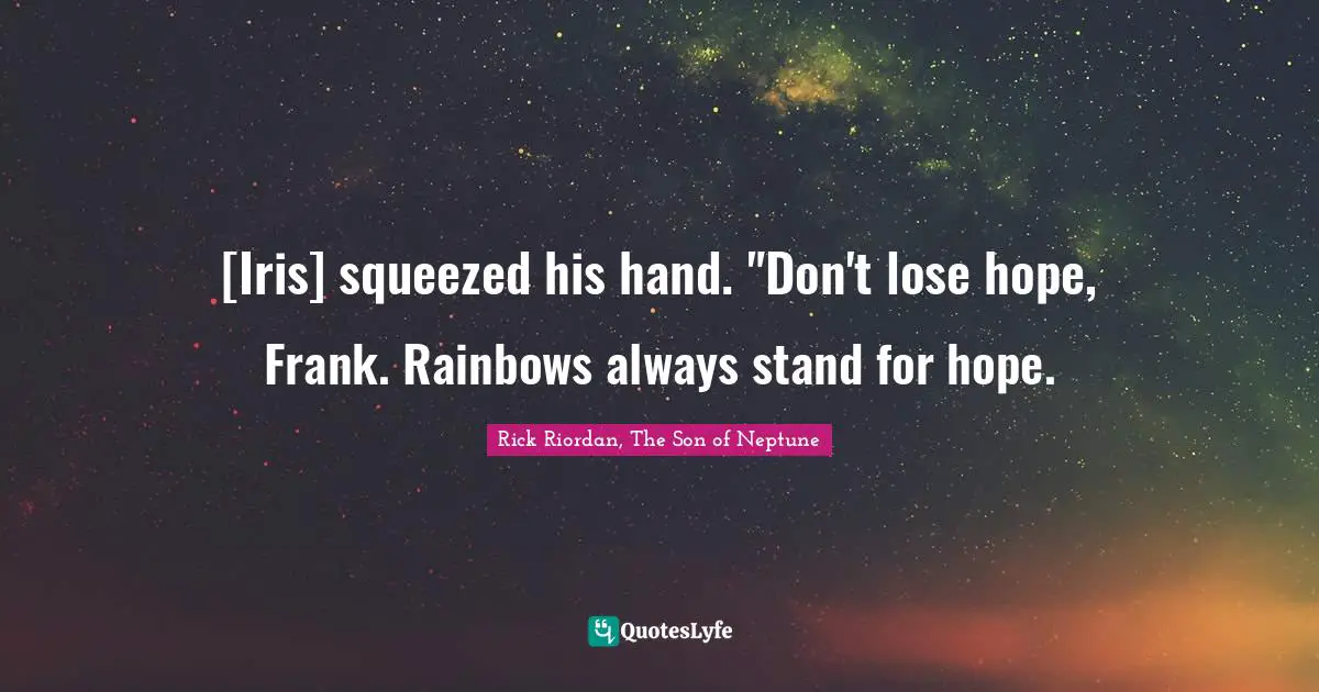 Heroes Quotes: "[Iris] squeezed his hand. "Don't lose hope, Frank. Rainbows always stand for hope."