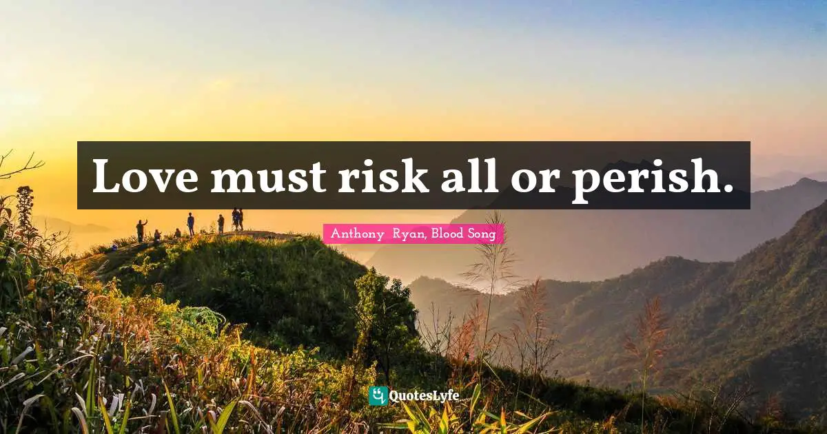 Love must risk all or perish.