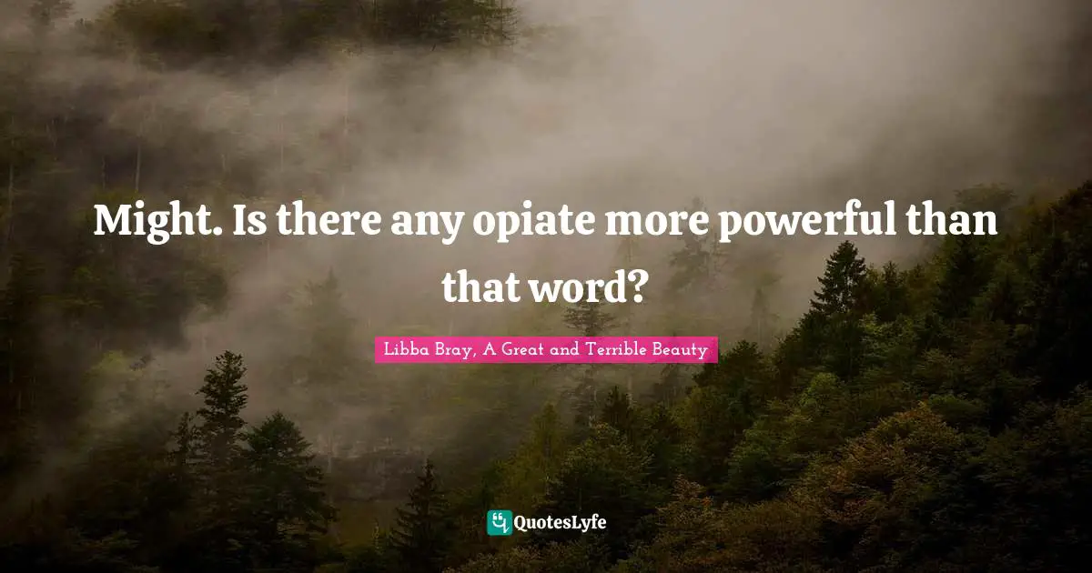 Might. Is there any opiate more powerful than that word?