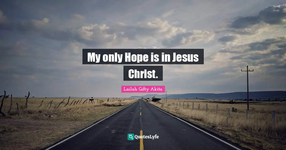My only Hope is in Jesus Christ.