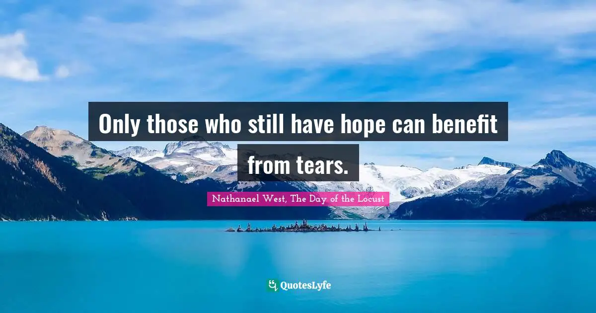 Only those who still have hope can benefit from tears.