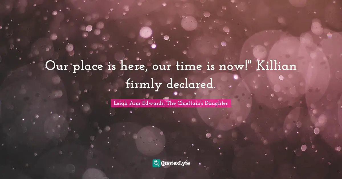 Our place is here, our time is now!" Killian firmly declared.