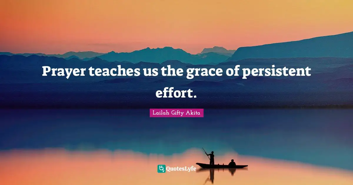 Persistent Effort Quotes: "Prayer teaches us the grace of persistent effort."