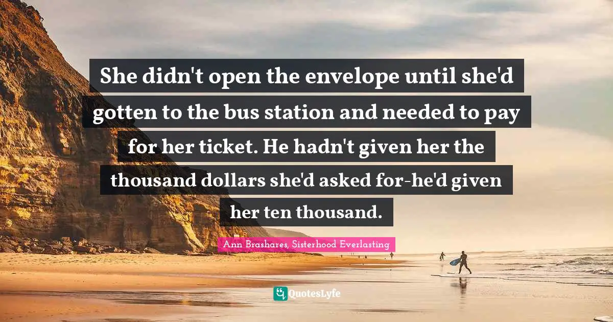 She didn't open the envelope until she'd gotten to the bus station and needed to pay for her ticket. He hadn't given her the thousand dollars she'd asked for-he'd given her ten thousand.