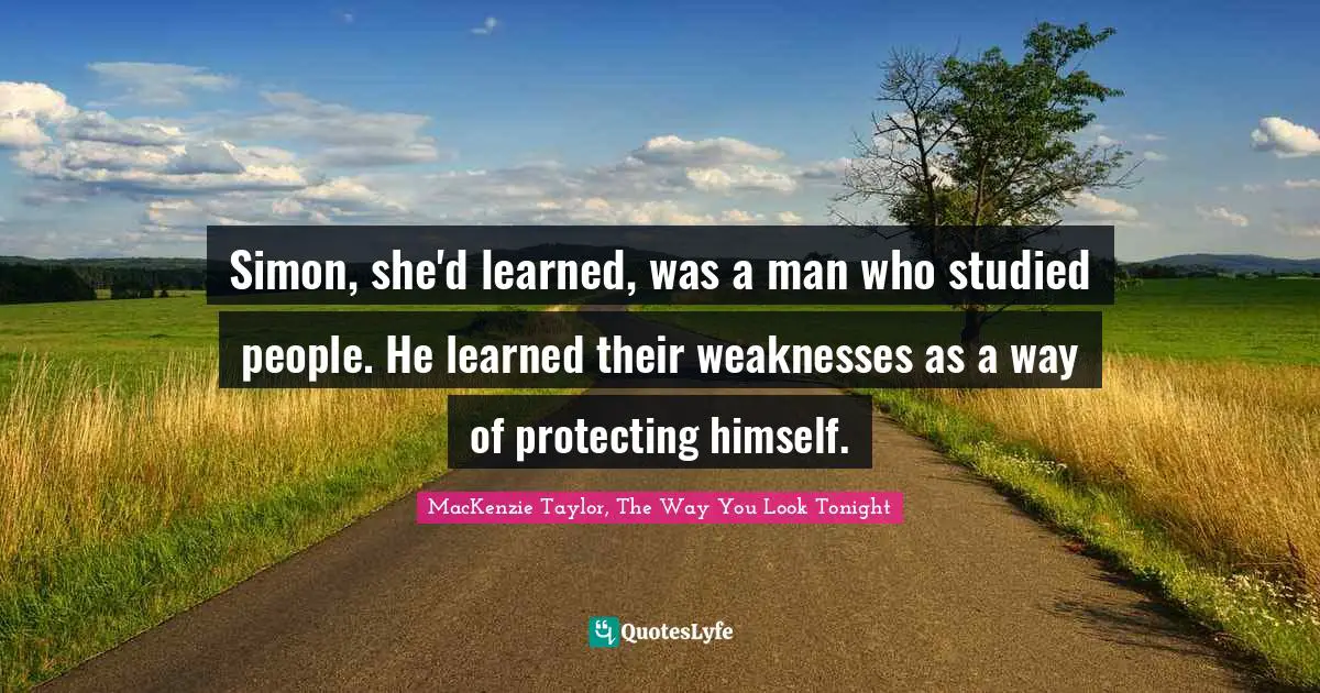 Simon, she'd learned, was a man who studied people. He learned their weaknesses as a way of protecting himself.