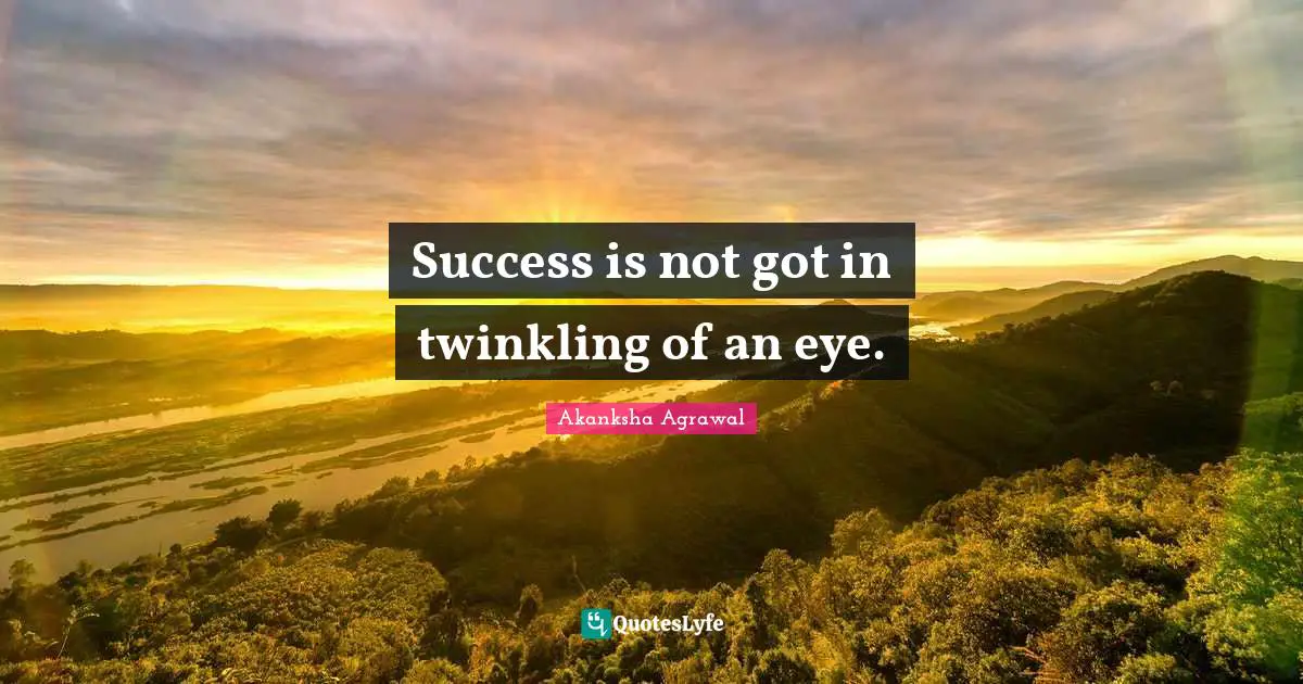 Success is not got in twinkling of an eye.