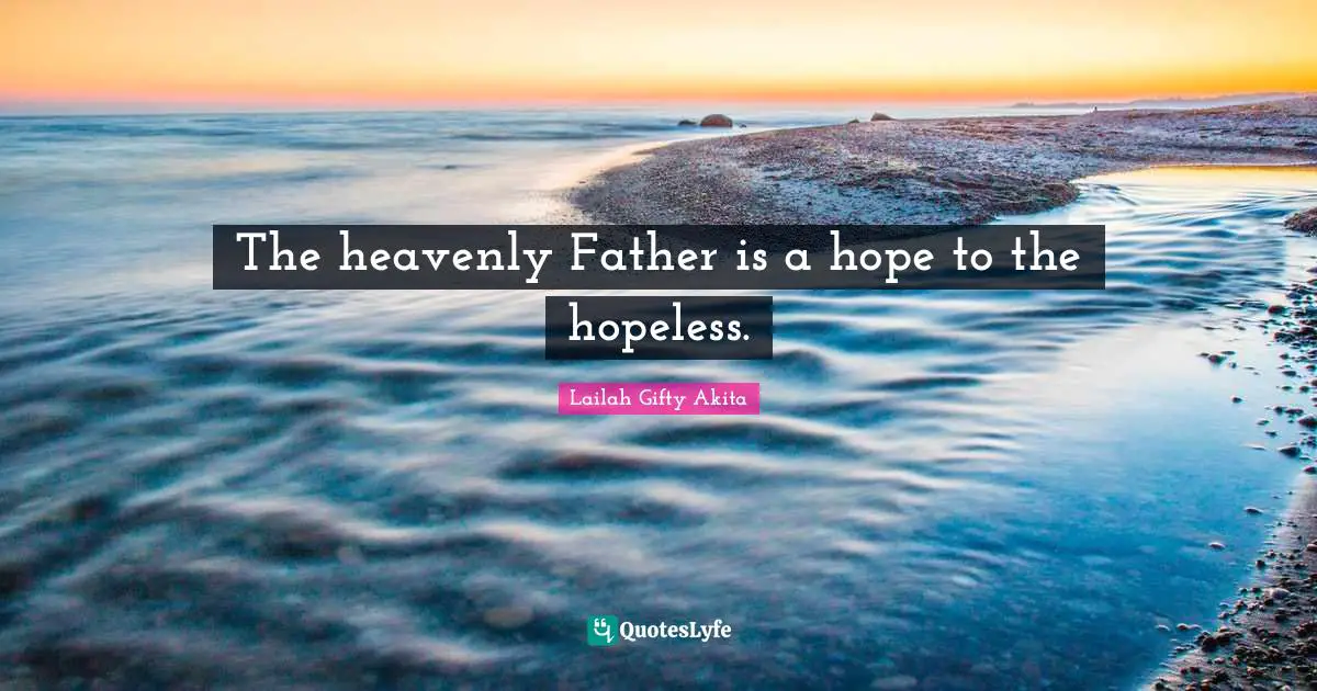 The heavenly Father is a hope to the hopeless.