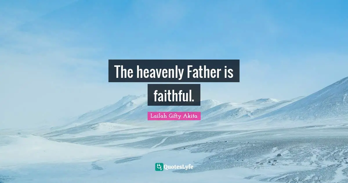 The heavenly Father is faithful.