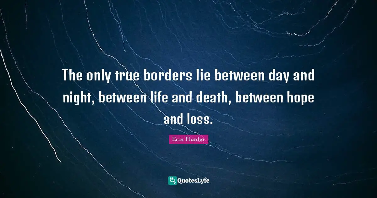Borders Quotes: "The only true borders lie between day and night, between life and death, between hope and loss."