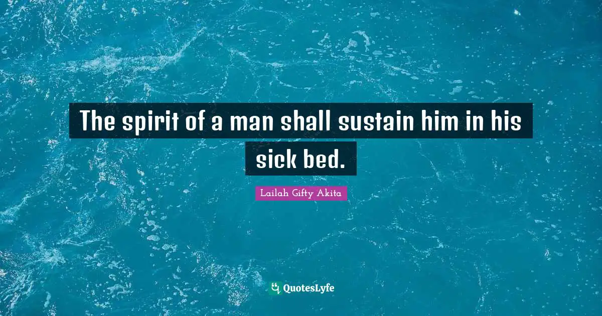 The spirit of a man shall sustain him in his sick bed.