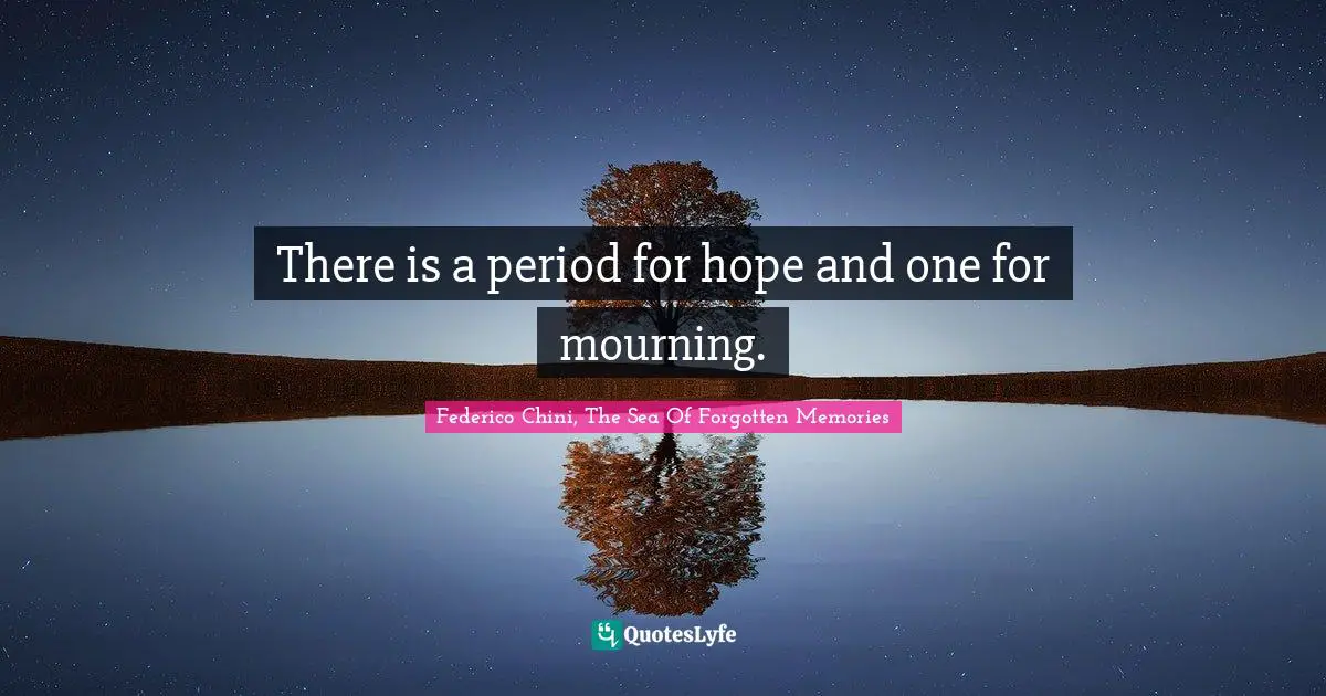There is a period for hope and one for mourning.