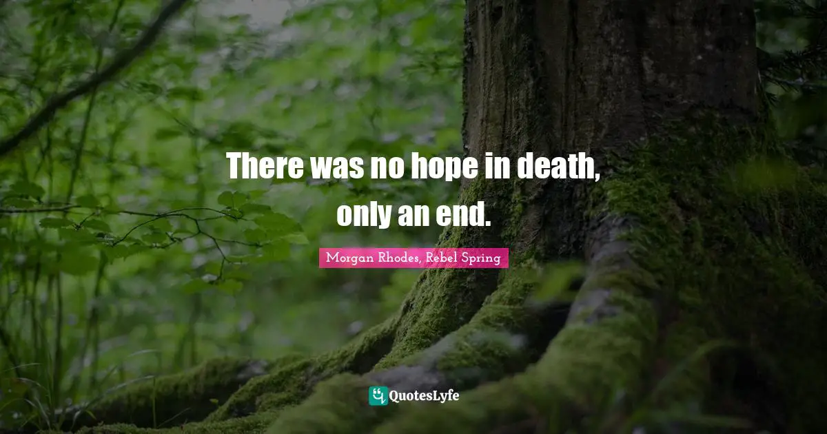 Morgan Rhodes Quotes: "There was no hope in death, only an end."