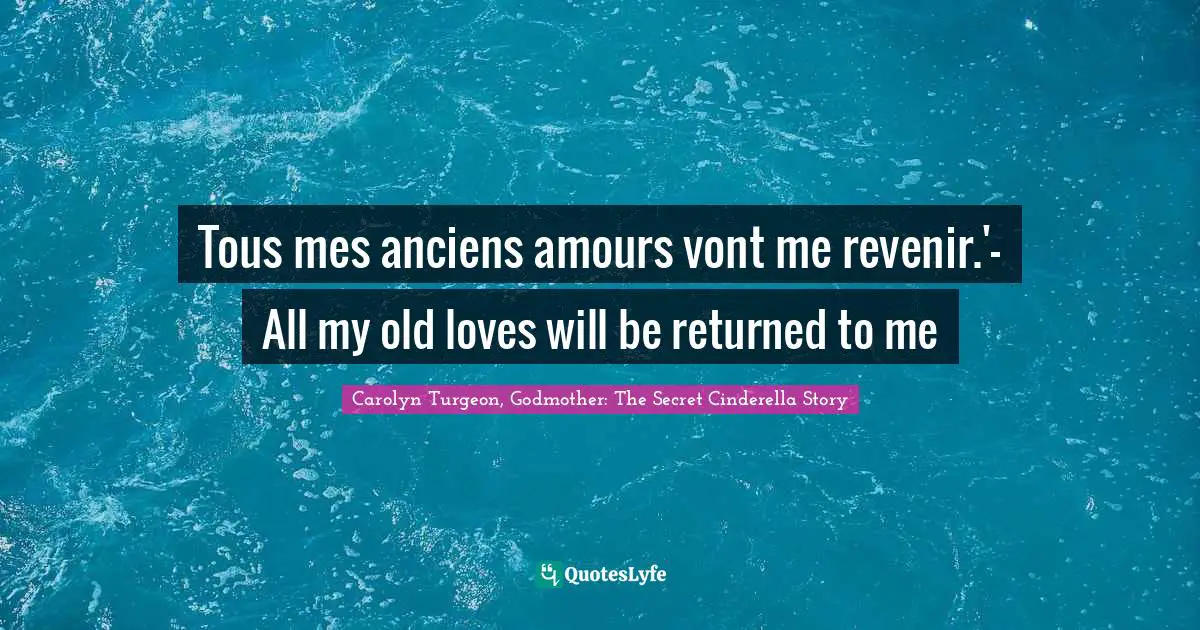 Tous mes anciens amours vont me revenir.'- All my old loves will be returned to me