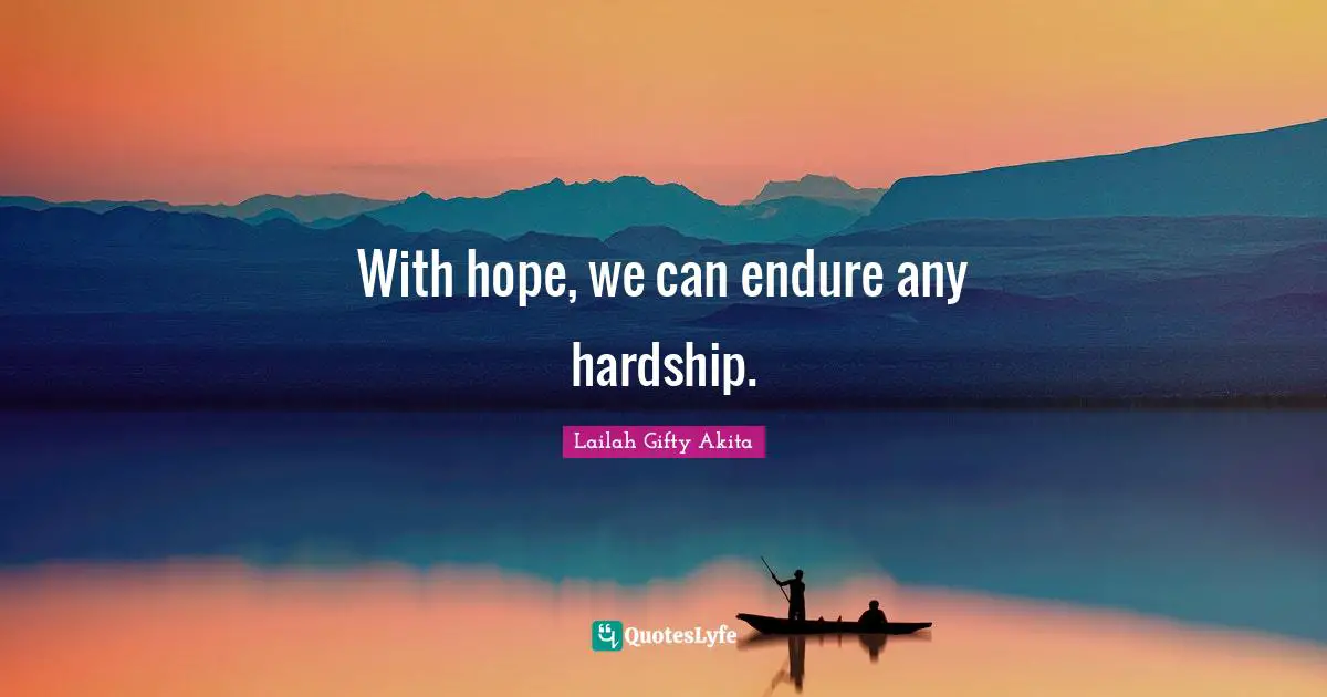 With hope, we can endure any hardship.