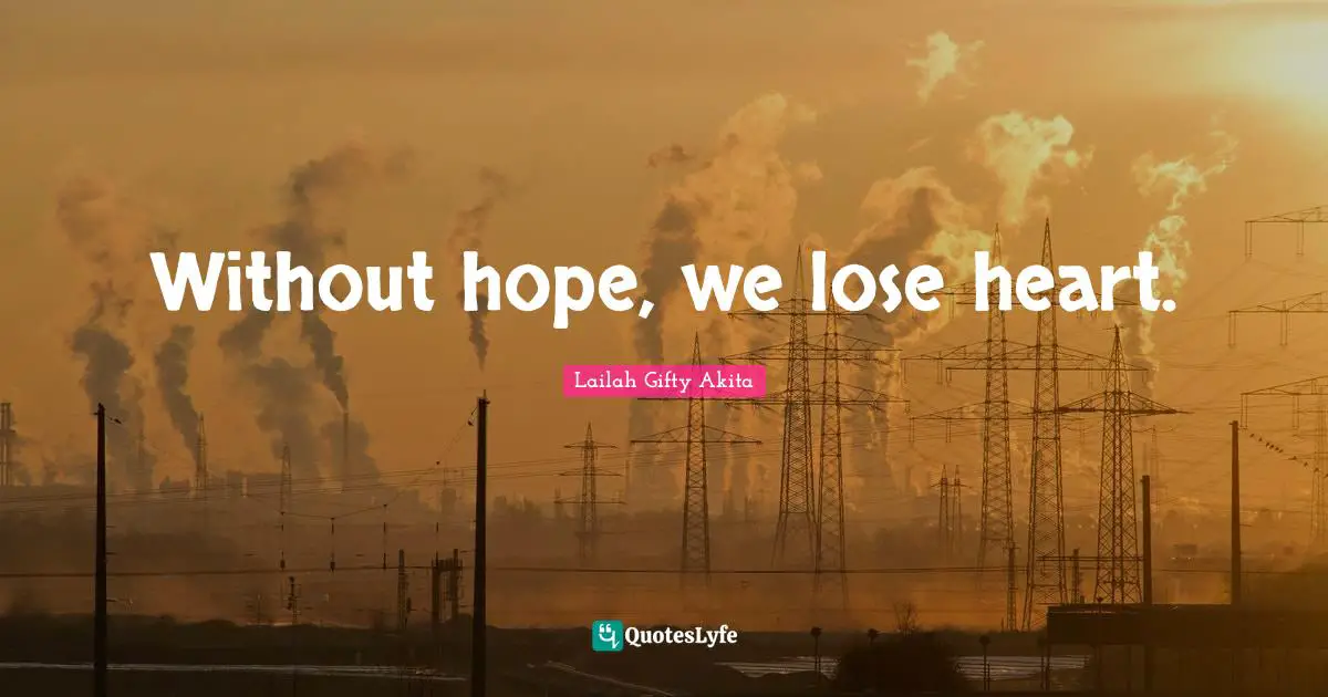 Without hope, we lose heart.