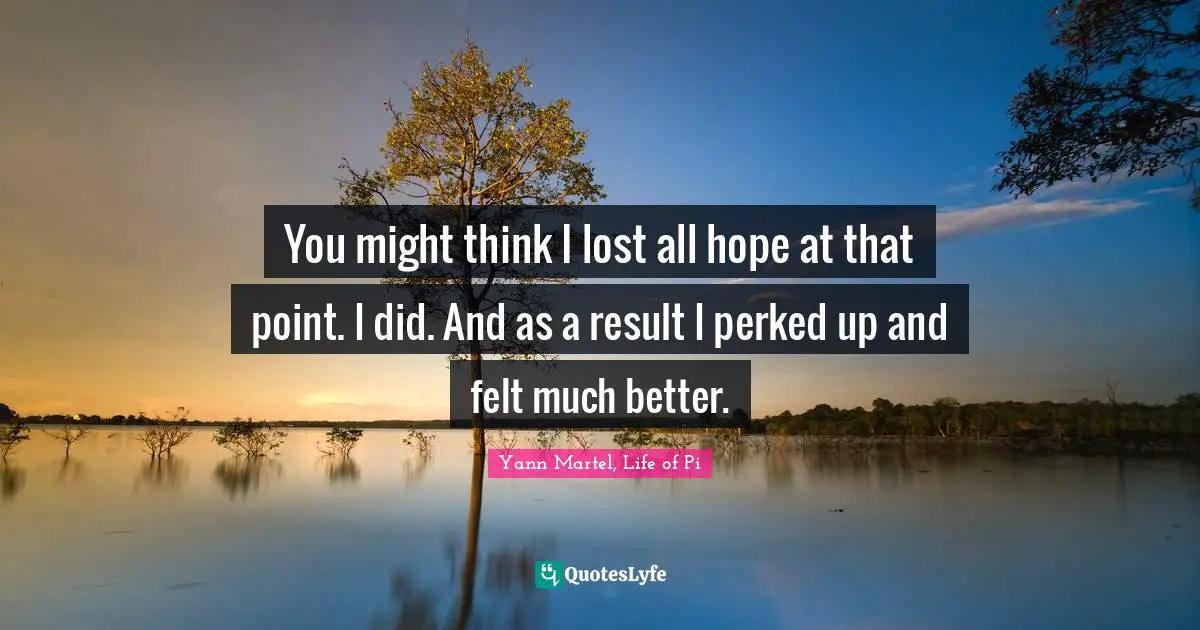 You might think I lost all hope at that point. I did. And as a result I perked up and felt much better.