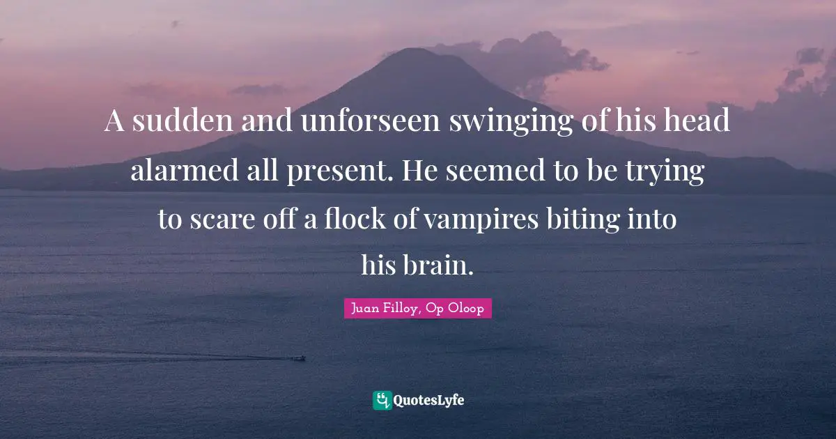 A sudden and unforseen swinging of his head alarmed all present. He seemed to be trying to scare off a flock of vampires biting into his brain.