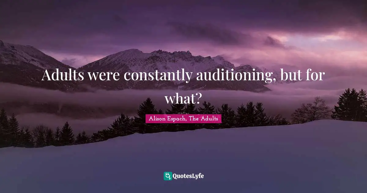 Adults were constantly auditioning, but for what?