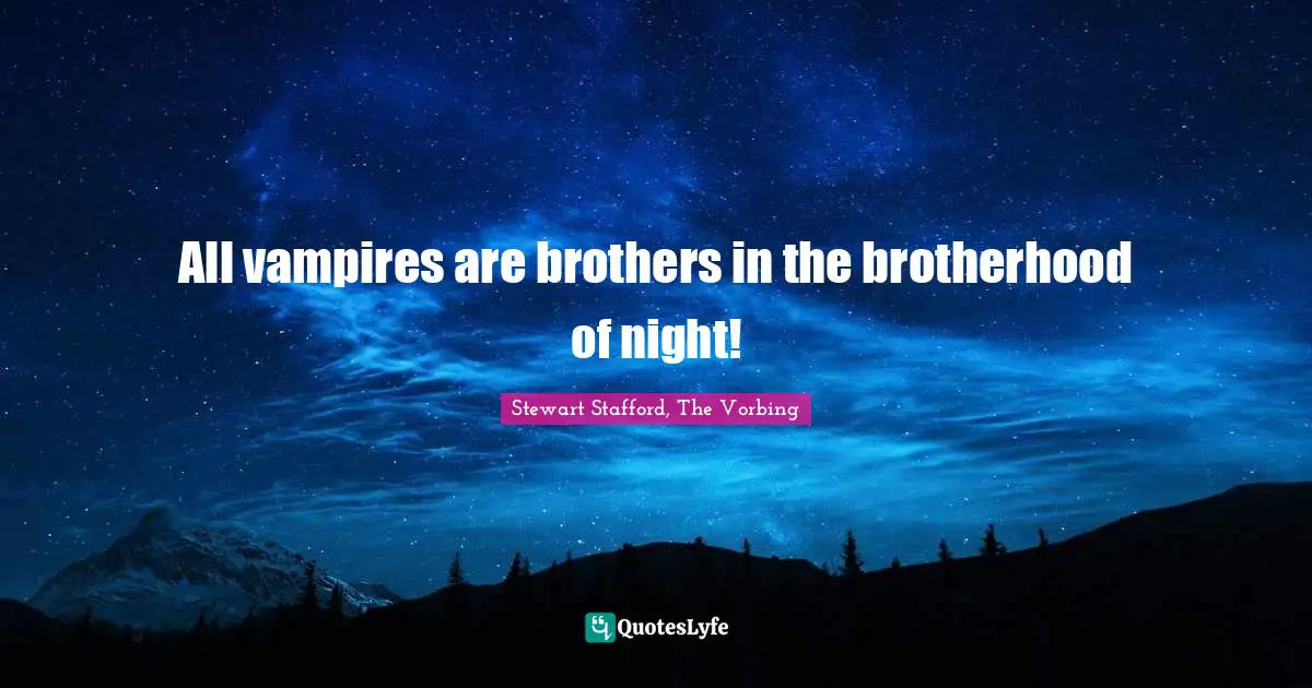 Nighttime Quotes: "All vampires are brothers in the brotherhood of night!"