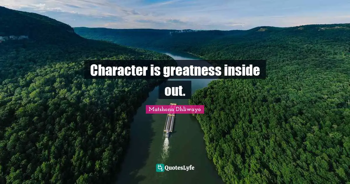 Character is greatness inside out.