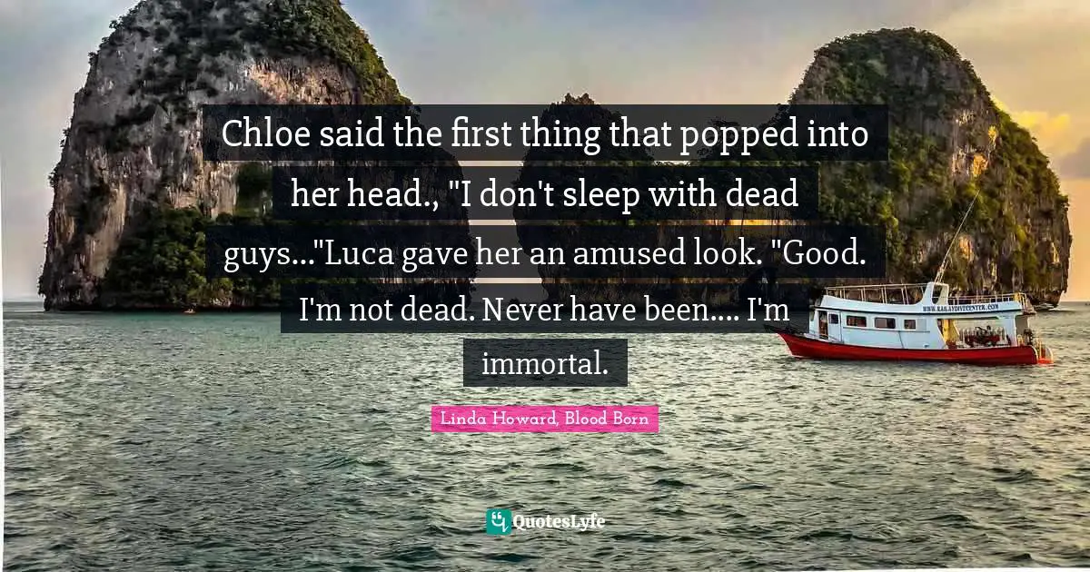 Chloe said the first thing that popped into her head., "I don't sleep with dead guys..."Luca gave her an amused look. "Good. I'm not dead. Never have been.... I'm immortal.