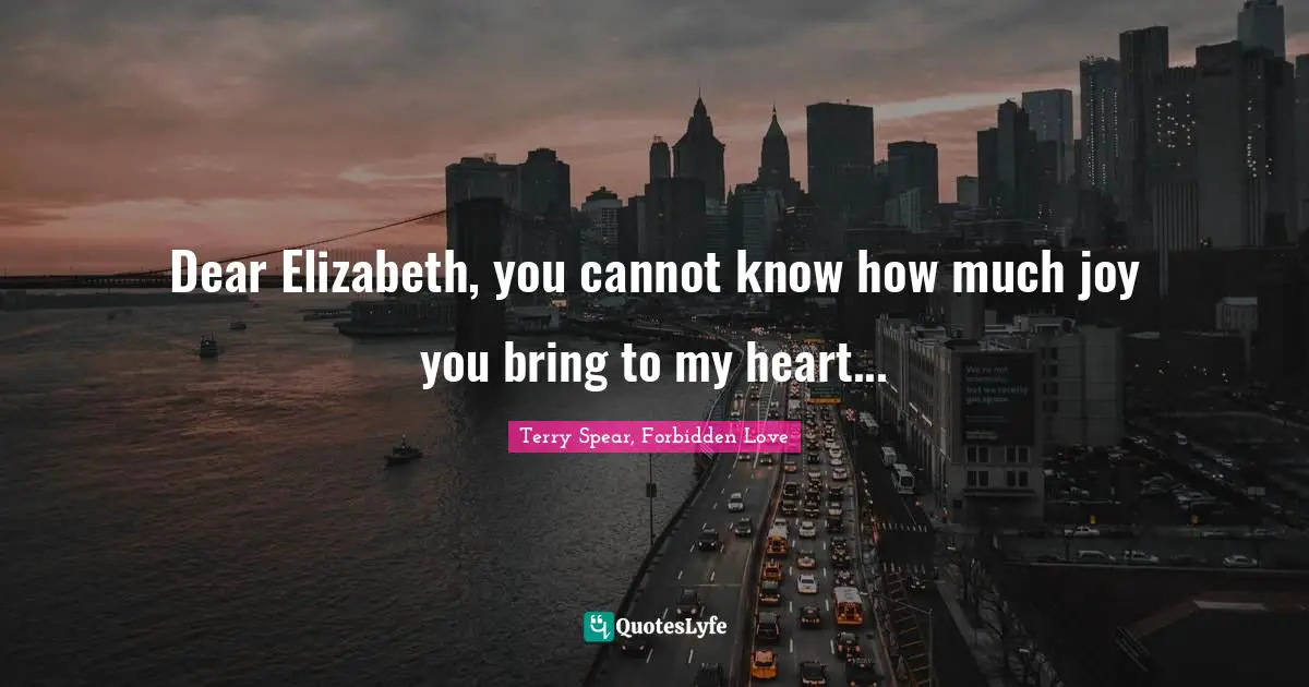 Dear Elizabeth, you cannot know how much joy you bring to my heart...
