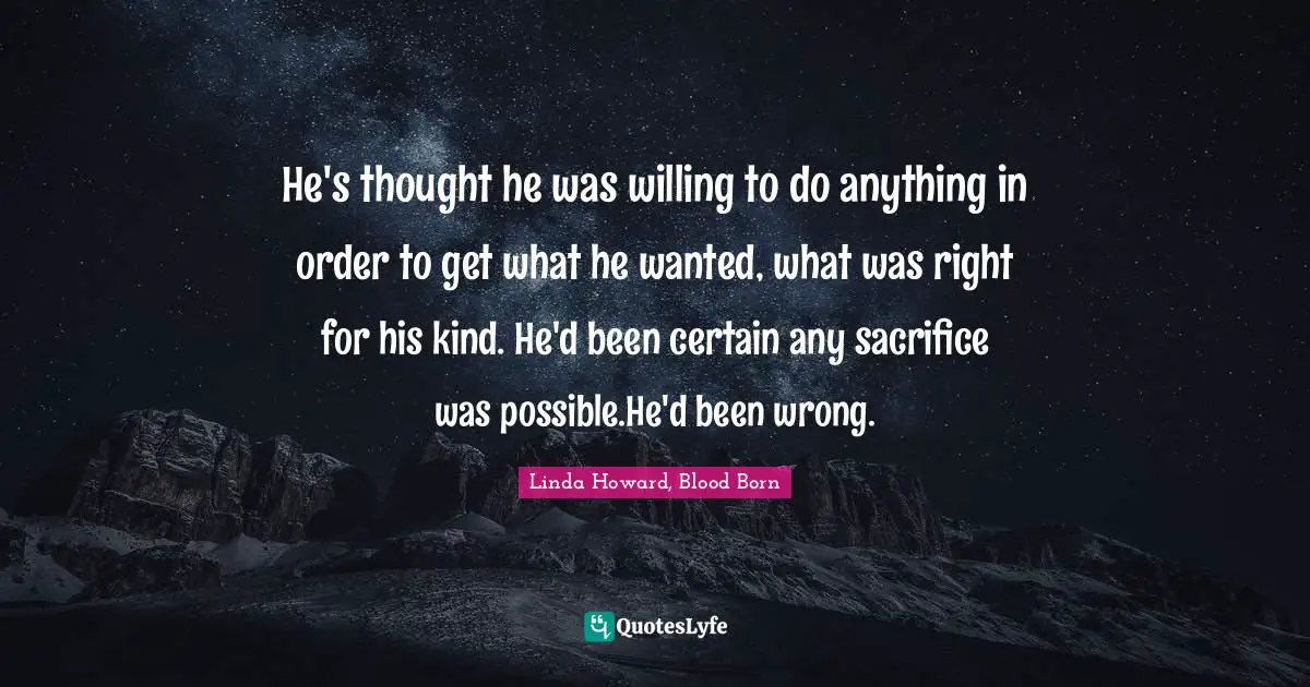 He's thought he was willing to do anything in order to get what he wanted, what was right for his kind. He'd been certain any sacrifice was possible.He'd been wrong.