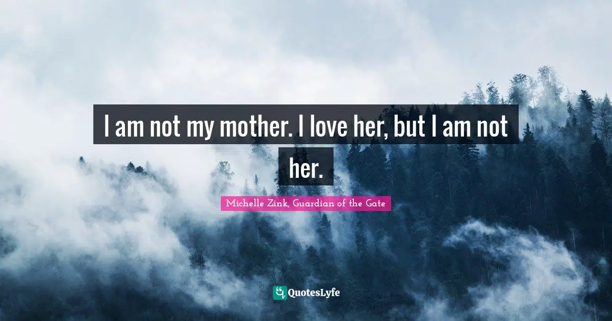I am not my mother. I love her, but I am not her.