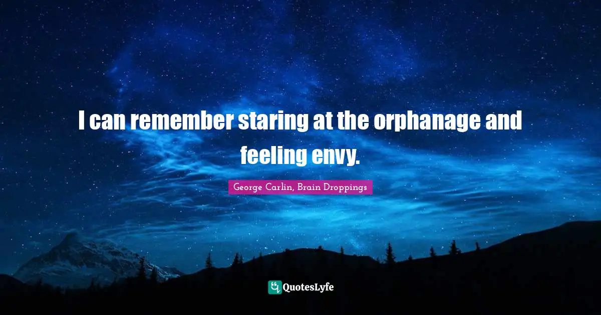 I can remember staring at the orphanage and feeling envy.