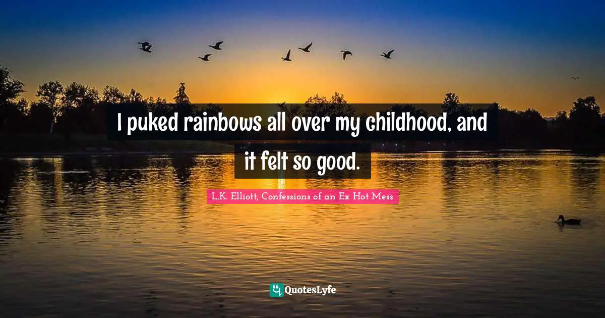 I puked rainbows all over my childhood, and it felt so good.