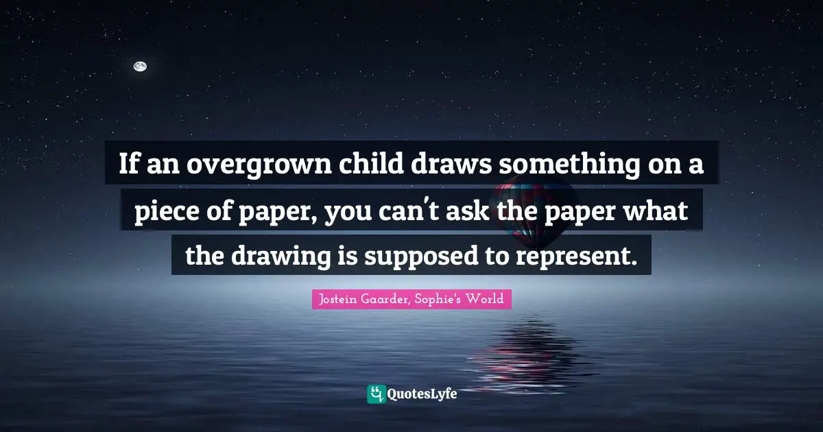 If an overgrown child draws something on a piece of paper, you can't ask the paper what the drawing is supposed to represent.