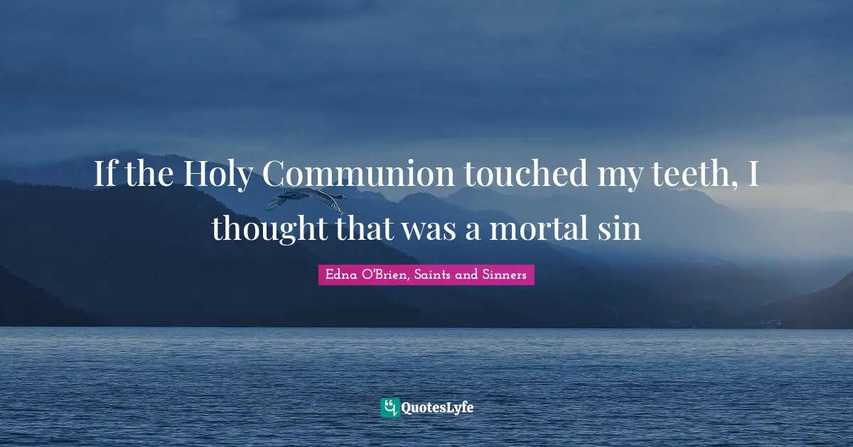 Naivety Quotes: "If the Holy Communion touched my teeth, I thought that was a mortal sin"