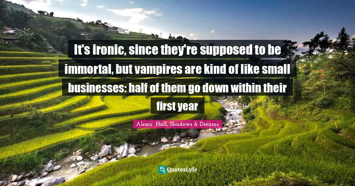 M. Shadows Quotes: "It's ironic, since they're supposed to be immortal, but vampires are kind of like small businesses: half of them go down within their first year"