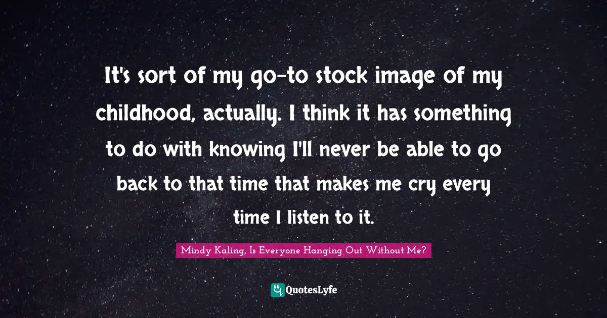 It's sort of my go-to stock image of my childhood, actually. I think it has something to do with knowing I'll never be able to go back to that time that makes me cry every time I listen to it.