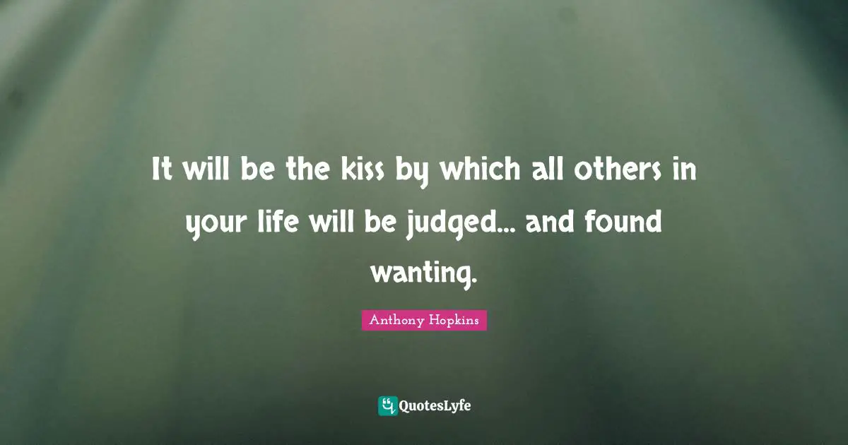 It will be the kiss by which all others in your life will be judged... and found wanting.