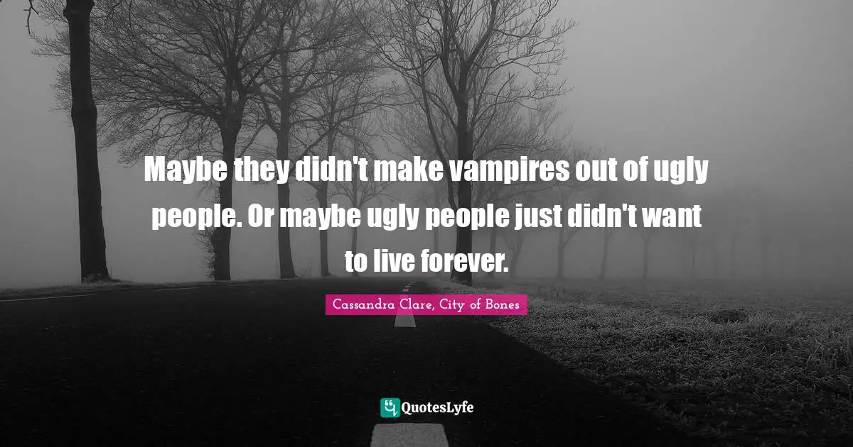 Maybe they didn't make vampires out of ugly people. Or maybe ugly people just didn't want to live forever.