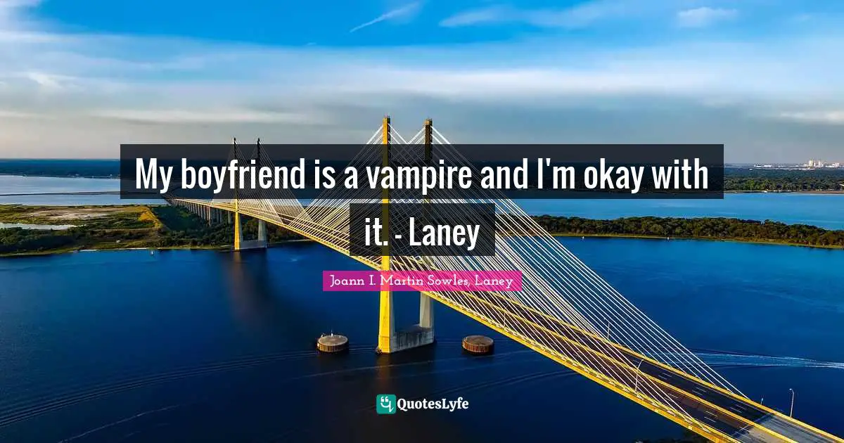 My boyfriend is a vampire and I'm okay with it. - Laney