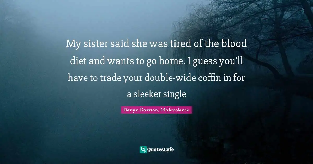 Werewolves Quotes: "My sister said she was tired of the blood diet and wants to go home. I guess you'll have to trade your double-wide coffin in for a sleeker single"