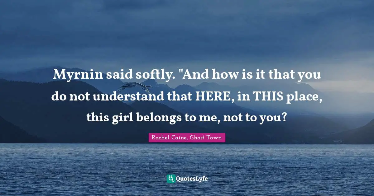 Claire Danvers Quotes: "Myrnin said softly. "And how is it that you do not understand that HERE, in THIS place, this girl belongs to me, not to you?"