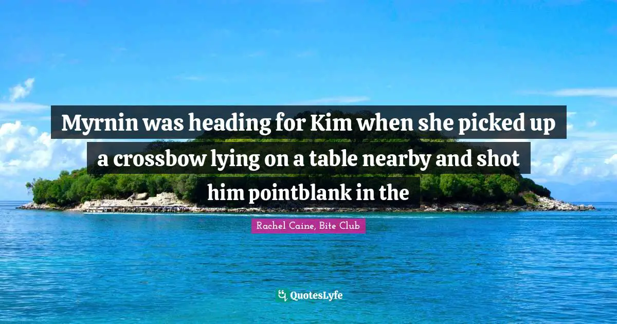 Myrnin was heading for Kim when she picked up a crossbow lying on a table nearby and shot him pointblank in the